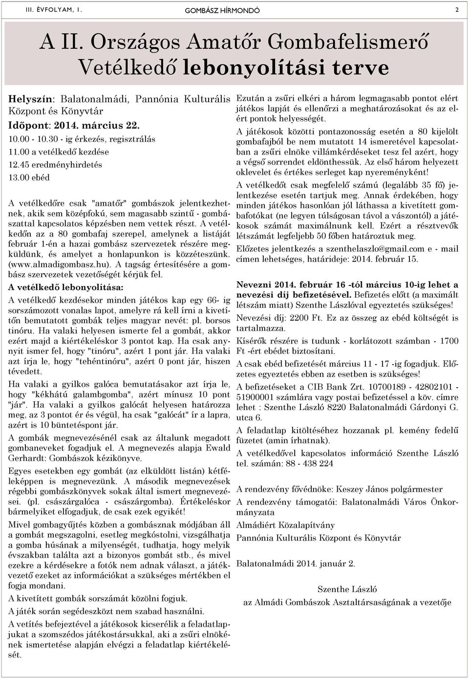 00 ebéd A vetélkedőre csak "amatőr" gombászok jelentkezhetnek, akik sem középfokú, sem magasabb szintű - gombászattal kapcsolatos képzésben nem vettek részt.