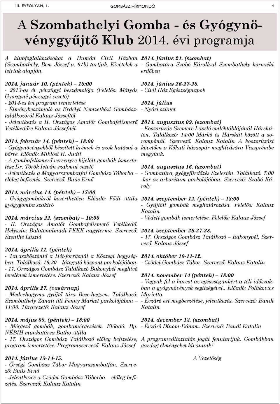 (péntek) 18:00-2013-as év pénzügyi beszámolója (Felelős: Mátyás Györgyné pénzügyi vezető) - 2014-es évi program ismertetése - Élménybeszámoló az Erdélyi Nemzetközi Gombásztalálkozóról Kalauz