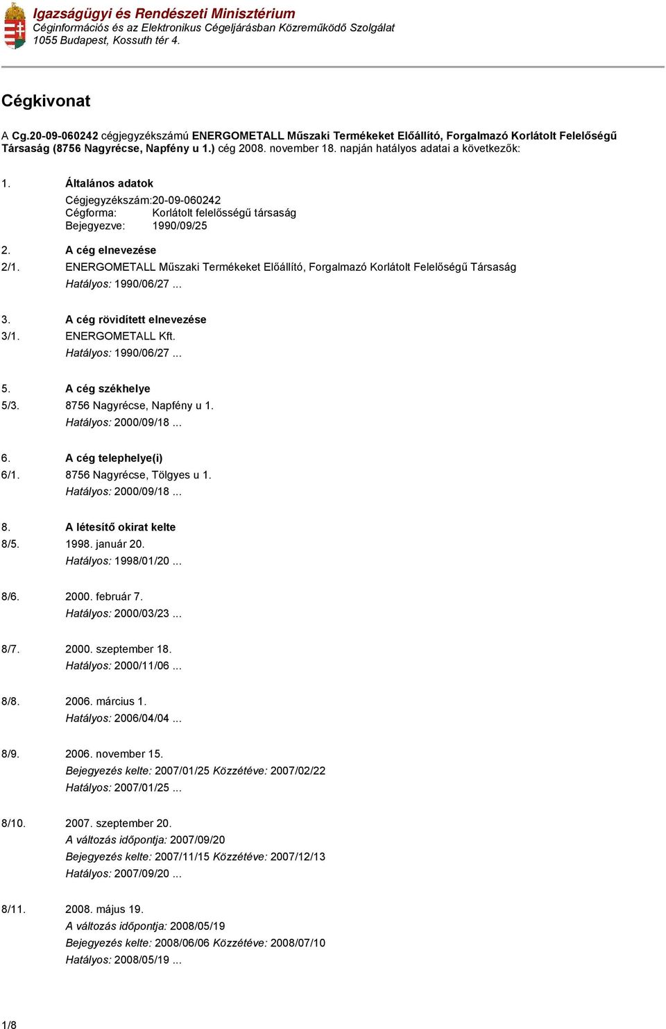 napján hatályos adatai a következők: 1. Általános adatok Cégjegyzékszám: 20-09-060242 Cégforma: Korlátolt felelősségű társaság Bejegyezve: 1990/09/25 2. A cég elnevezése 2/1.