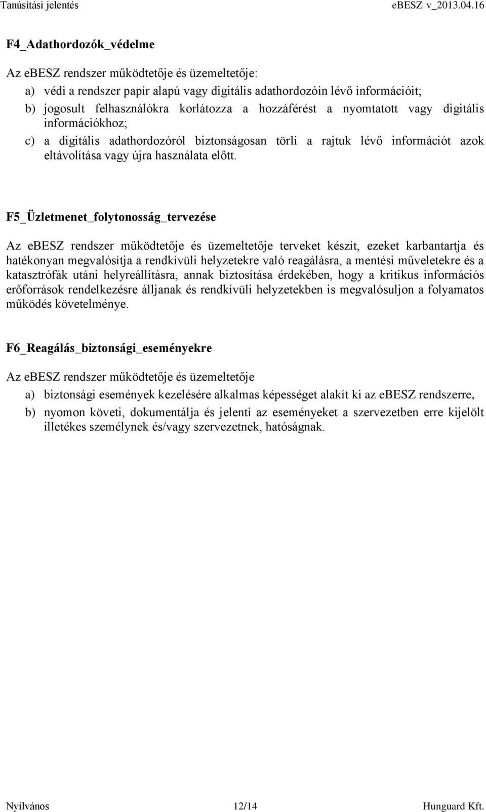 F5_Üzletmenet_folytonosság_tervezése Az ebesz rendszer működtetője és üzemeltetője terveket készít, ezeket karbantartja és hatékonyan megvalósítja a rendkívüli helyzetekre való reagálásra, a mentési