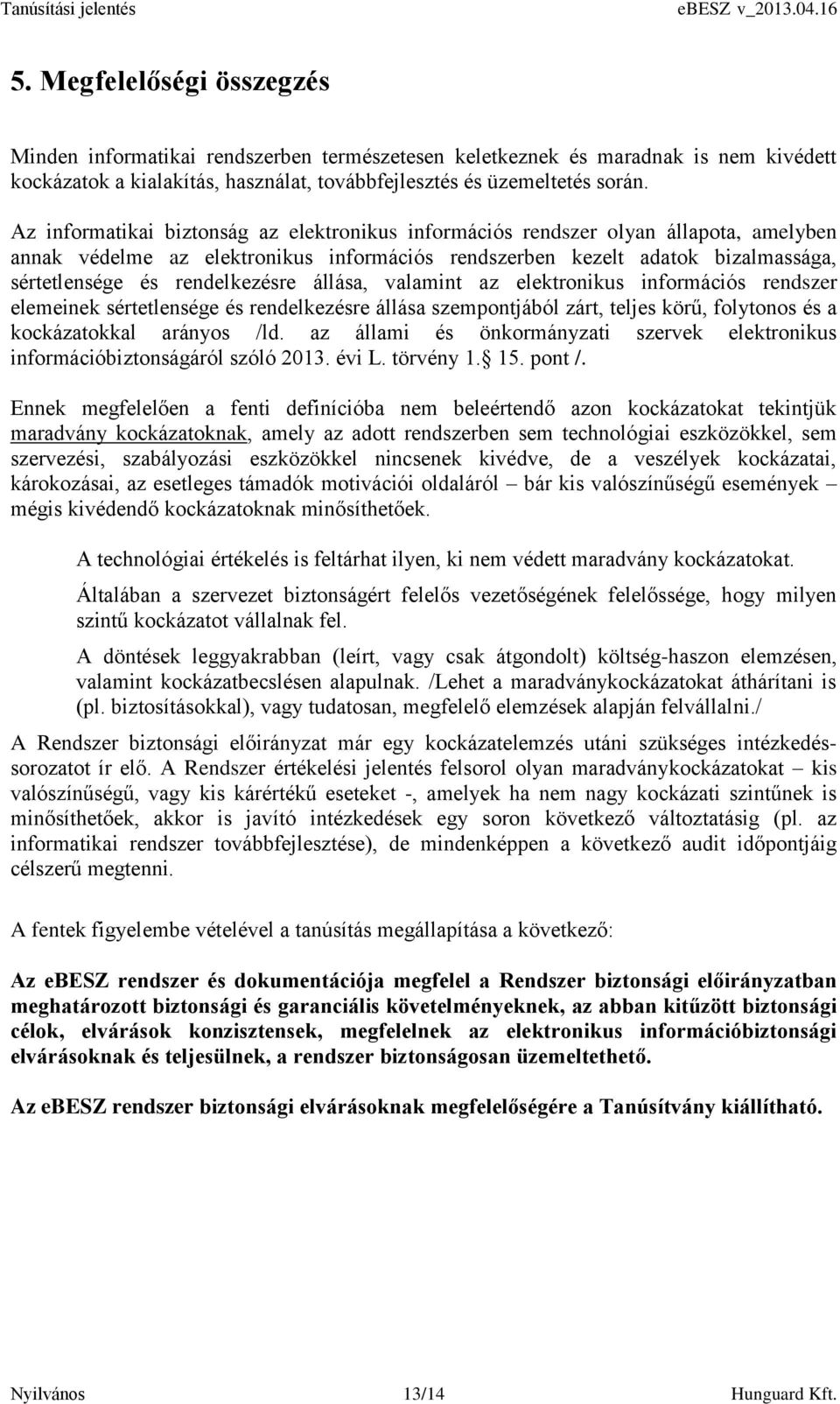 rendelkezésre állása, valamint az elektronikus információs rendszer elemeinek sértetlensége és rendelkezésre állása szempontjából zárt, teljes körű, folytonos és a kockázatokkal arányos /ld.