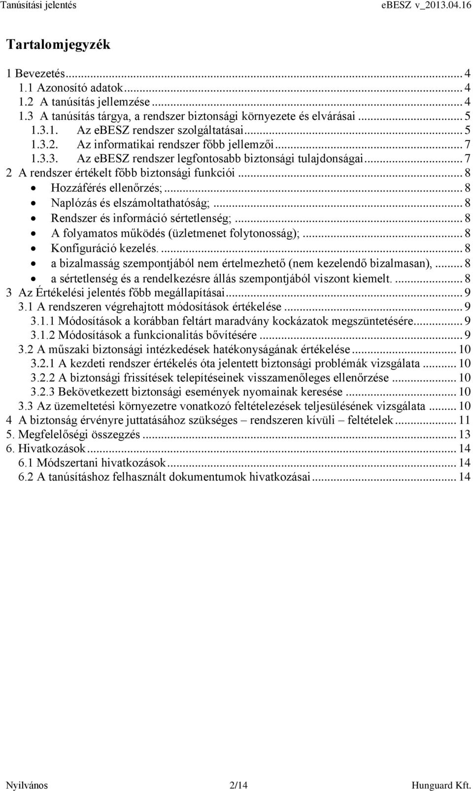 .. 8 Naplózás és elszámoltathatóság;... 8 Rendszer és információ sértetlenség;... 8 A folyamatos működés (üzletmenet folytonosság);... 8 Konfiguráció kezelés.