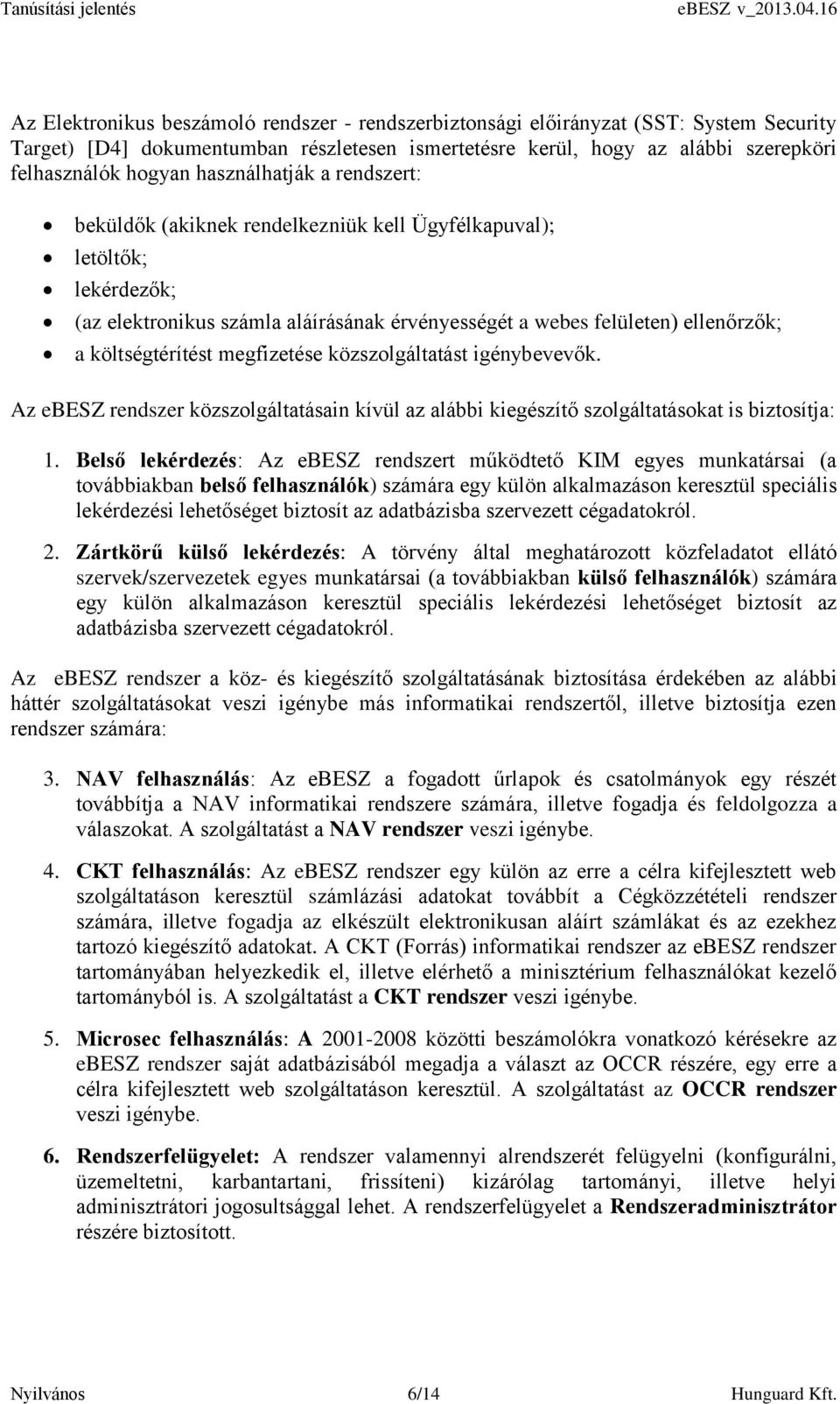 költségtérítést megfizetése közszolgáltatást igénybevevők. Az ebesz rendszer közszolgáltatásain kívül az alábbi kiegészítő szolgáltatásokat is biztosítja: 1.