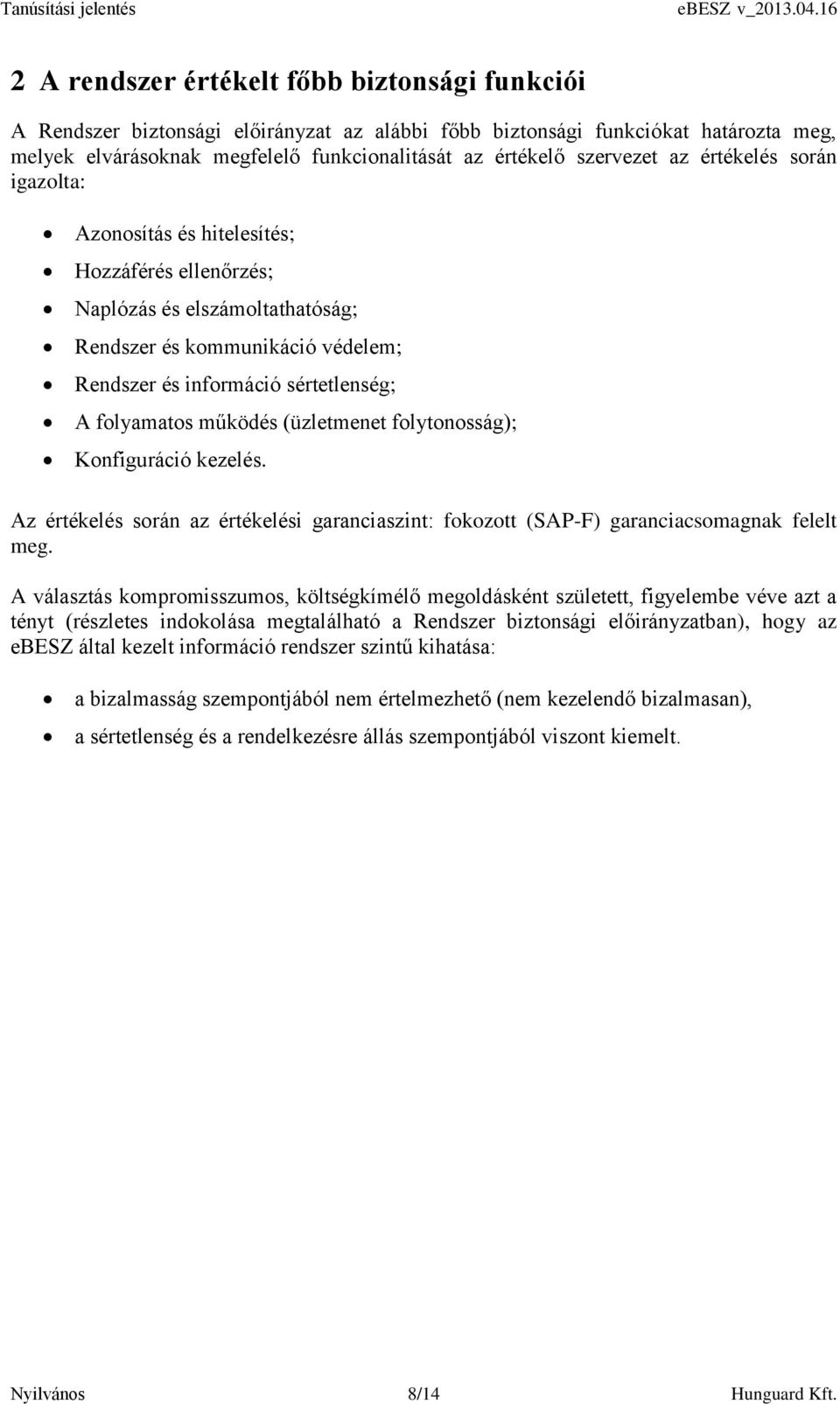 folyamatos működés (üzletmenet folytonosság); Konfiguráció kezelés. Az értékelés során az értékelési garanciaszint: fokozott (SAP-F) garanciacsomagnak felelt meg.