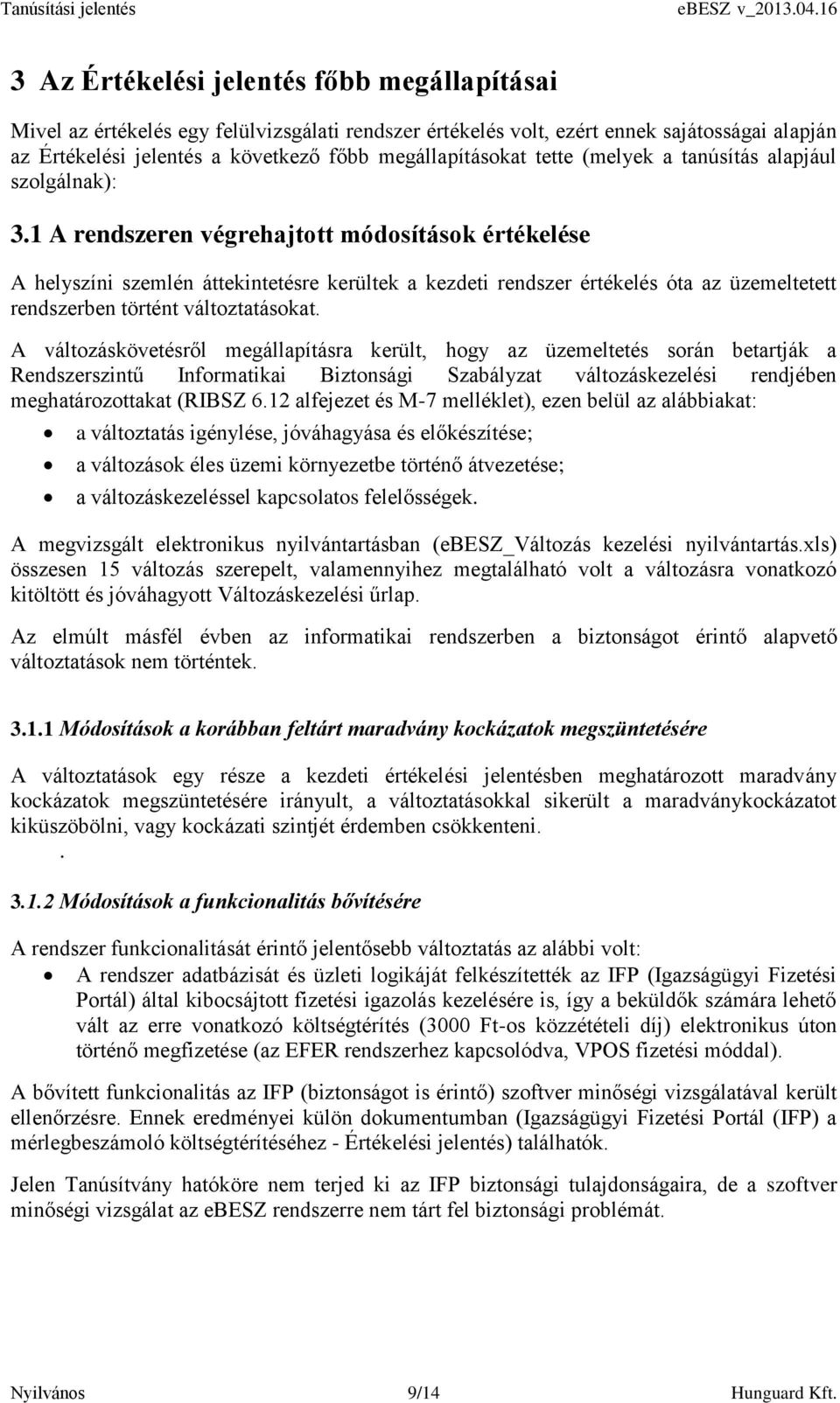 1 A rendszeren végrehajtott módosítások értékelése A helyszíni szemlén áttekintetésre kerültek a kezdeti rendszer értékelés óta az üzemeltetett rendszerben történt változtatásokat.