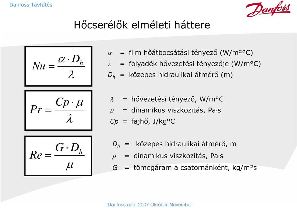 hővezetési tényező, W/m C µ = dinamikus viszkozitás, Pa s Cp = fajhő, J/kg C Re = G µ D h D