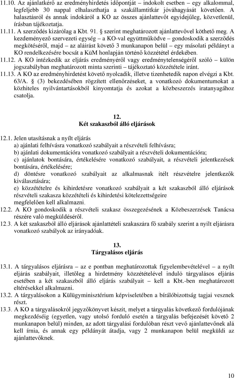 A kezdeményező szervezeti egység a KO-val együttműködve gondoskodik a szerződés megkötéséről, majd az aláírást követő 3 munkanapon belül egy másolati példányt a KO rendelkezésére bocsát a KüM