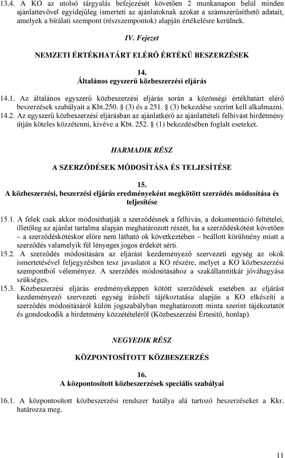 . Általános egyszerű közbeszerzési eljárás 14.1. Az általános egyszerű közbeszerzési eljárás során a közösségi értékhatárt elérő beszerzések szabályait a Kbt.250. (3) és a 251.