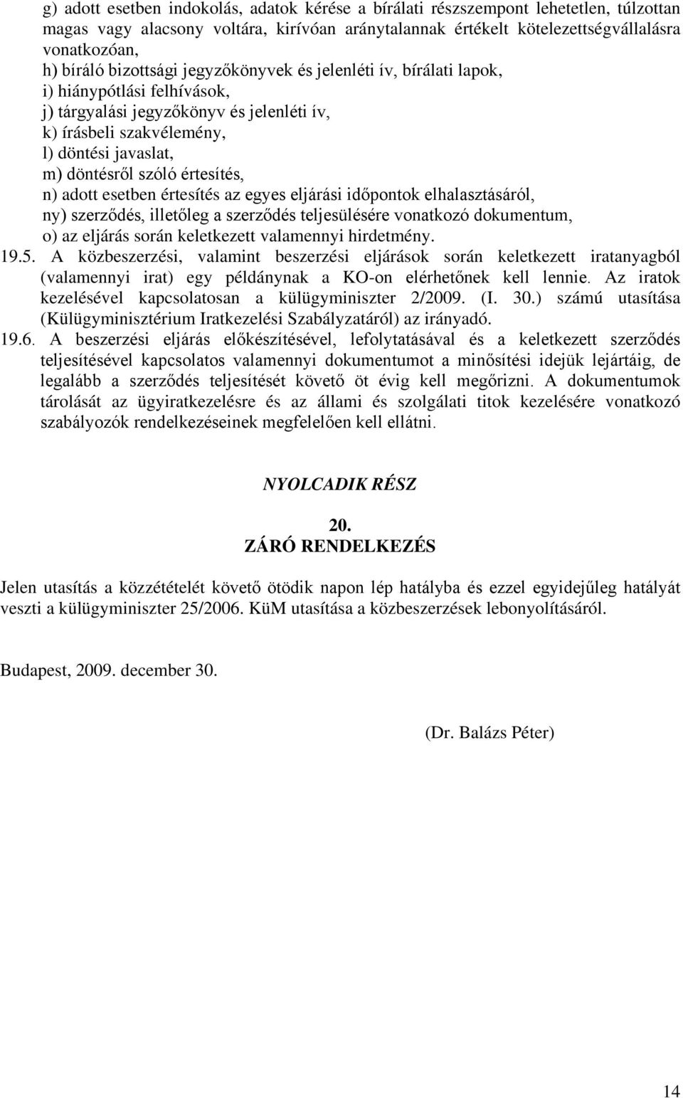 értesítés, n) adott esetben értesítés az egyes eljárási időpontok elhalasztásáról, ny) szerződés, illetőleg a szerződés teljesülésére vonatkozó dokumentum, o) az eljárás során keletkezett valamennyi