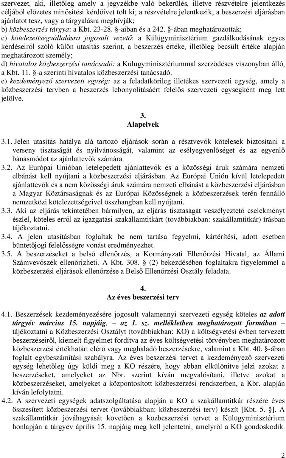 -ában meghatározottak; c) kötelezettségvállalásra jogosult vezető: a Külügyminisztérium gazdálkodásának egyes kérdéseiről szóló külön utasítás szerint, a beszerzés értéke, illetőleg becsült értéke