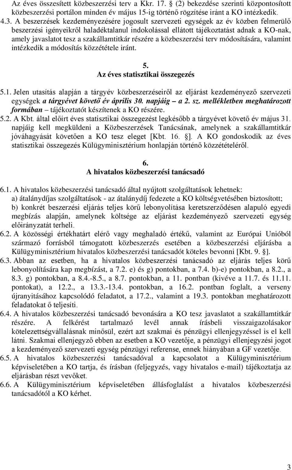 szakállamtitkár részére a közbeszerzési terv módosítására, valamint intézkedik a módosítás közzététele iránt. 5. Az éves statisztikai összegezés 5.1.