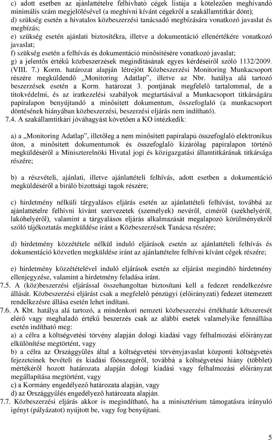 dokumentáció minősítésére vonatkozó javaslat; g) a jelentős értékű közbeszerzések megindításának egyes kérdéseiről szóló 1132/2009. (VIII. 7.) Korm.