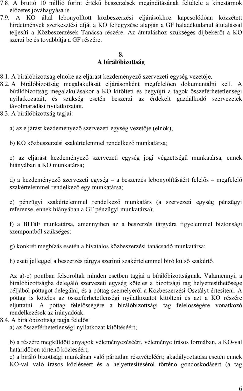 részére. Az átutaláshoz szükséges díjbekérőt a KO szerzi be és továbbítja a GF részére. 8. A bírálóbizottság 8.1. A bírálóbizottság elnöke az eljárást kezdeményező szervezeti egység vezetője. 8.2.