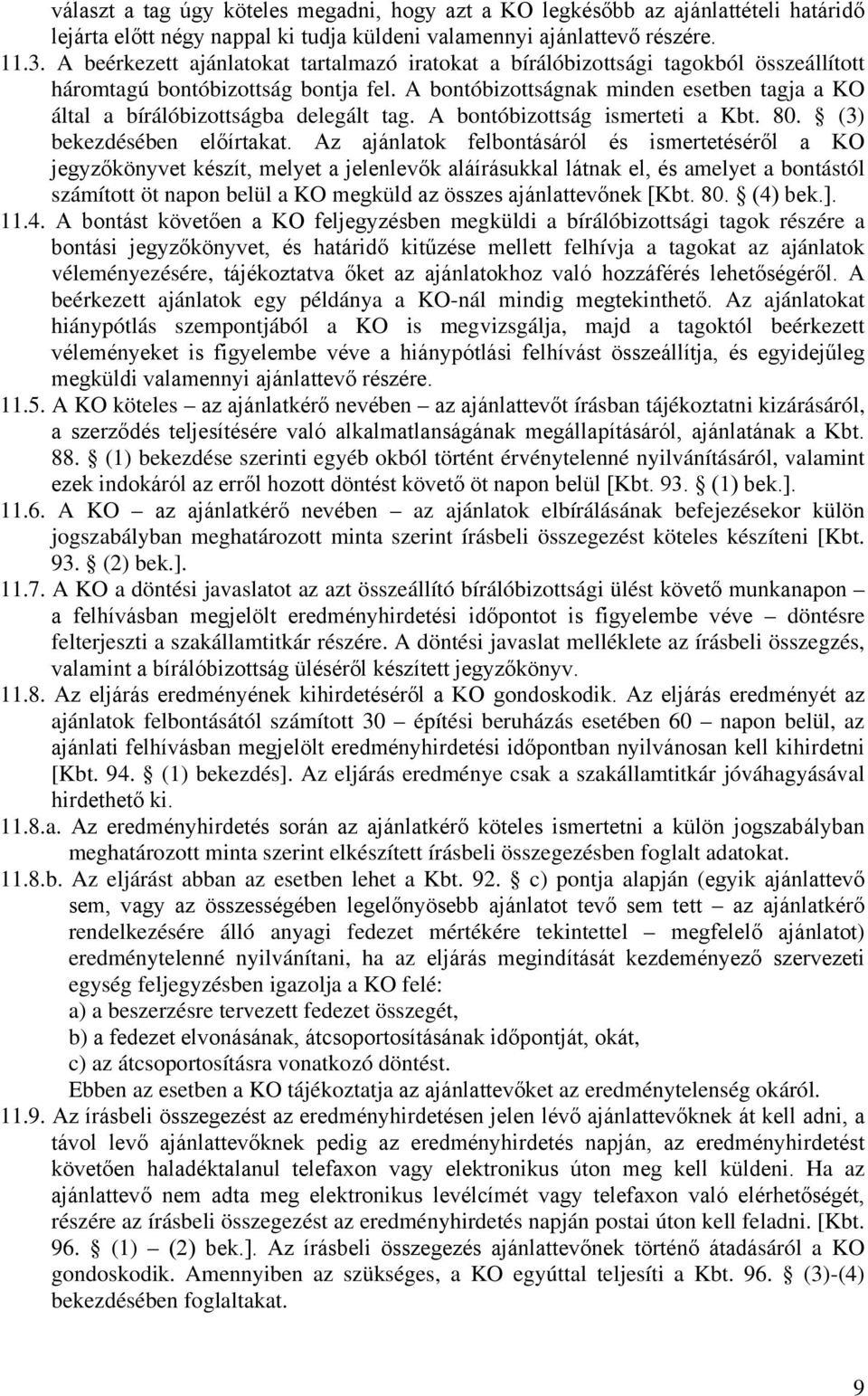 A bontóbizottságnak minden esetben tagja a KO által a bírálóbizottságba delegált tag. A bontóbizottság ismerteti a Kbt. 80. (3) bekezdésében előírtakat.