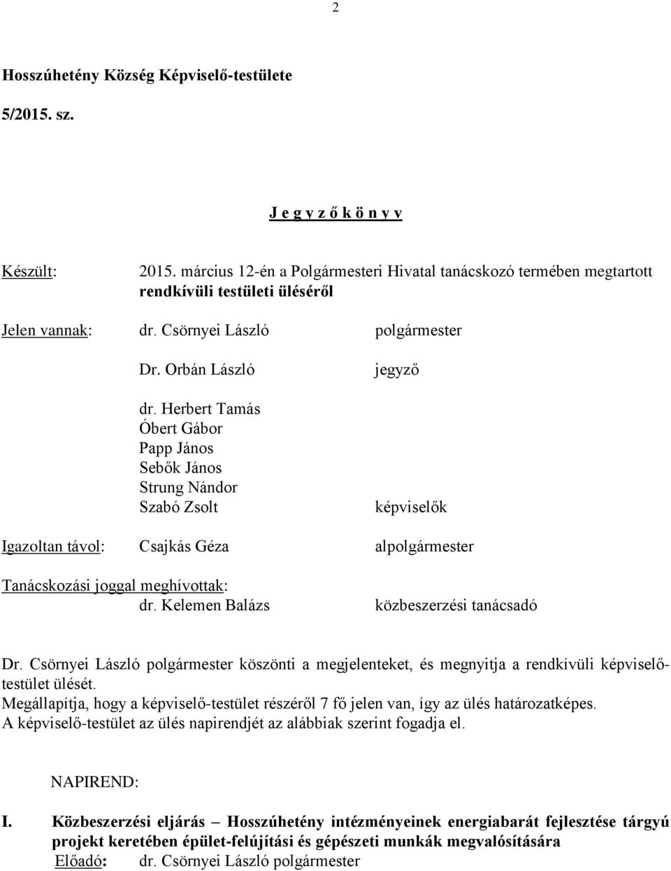 Herbert Tamás Óbert Gábor Papp János Sebők János Strung Nándor Szabó Zsolt jegyző képviselők Igazoltan távol: Csajkás Géza alpolgármester Tanácskozási joggal meghívottak: dr.