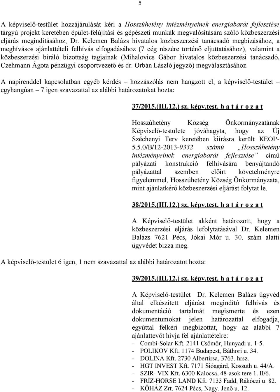 Kelemen Balázs hivatalos közbeszerzési tanácsadó megbízásához, a meghívásos ajánlattételi felhívás elfogadásához (7 cég részére történő eljuttatásához), valamint a közbeszerzési bíráló bizottság