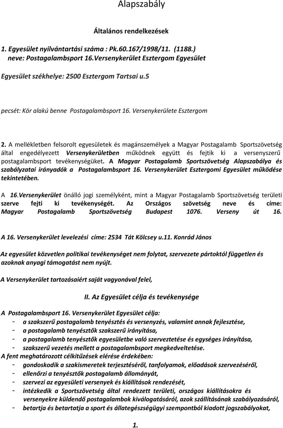 A mellékletben felsorolt egyesületek és magánszemélyek a Magyar Postagalamb Sportszövetség által engedélyezett Versenykerületben működnek együtt és fejtik ki a versenyszerű postagalambsport