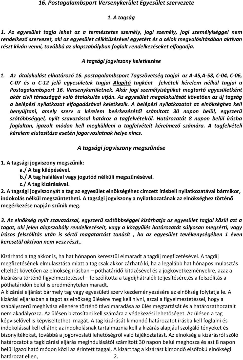 venni, továbbá az alapszabályban foglalt rendelkezéseket elfogadja. A tagsági jogviszony keletkezése 1. Az átalakulást elhatározó 16.