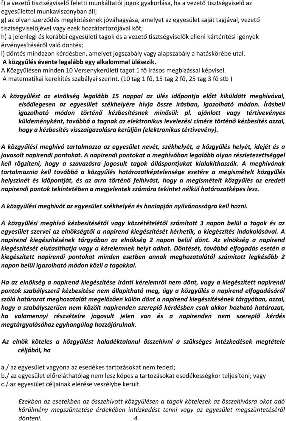 döntés; i) döntés mindazon kérdésben, amelyet jogszabály vagy alapszabály a hatáskörébe utal. A közgyűlés évente legalább egy alkalommal ülésezik.