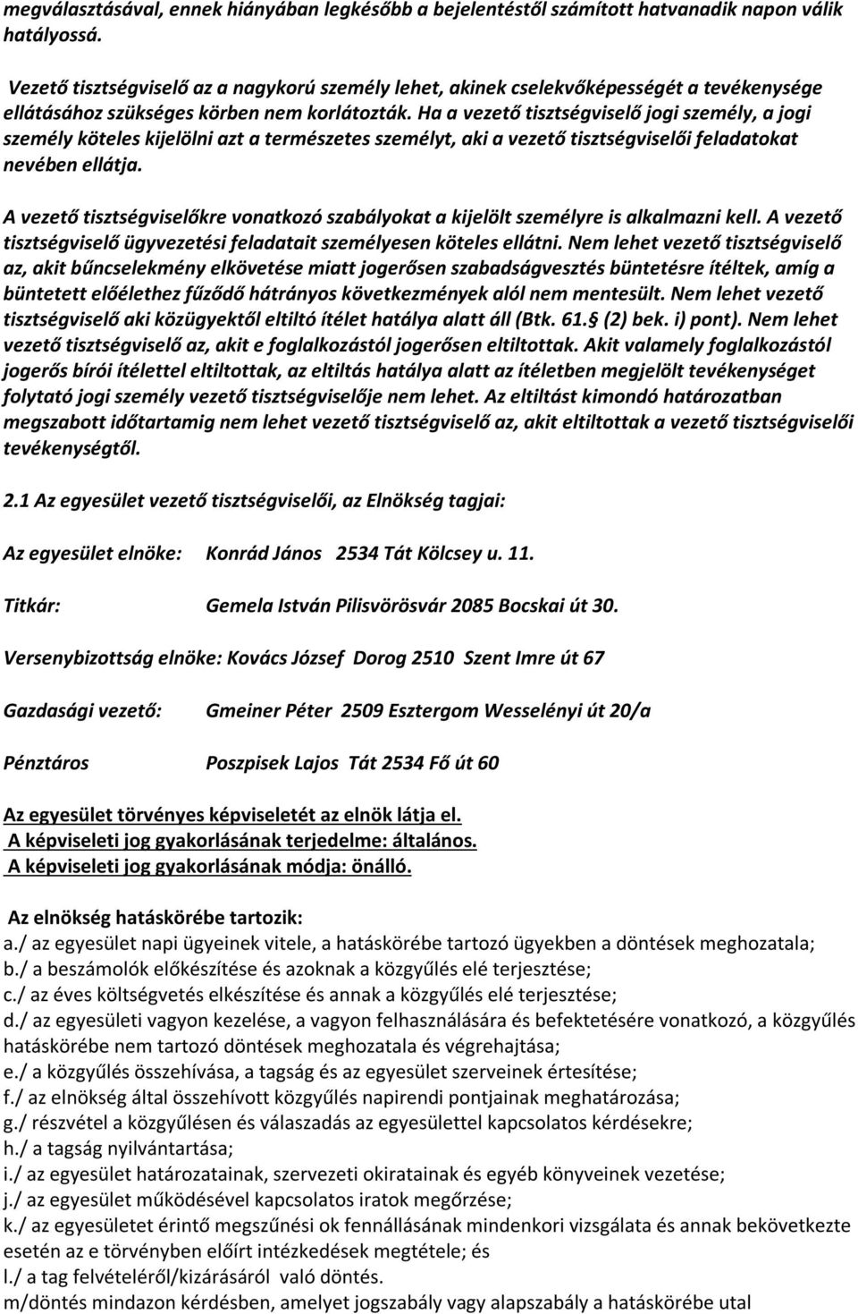 Ha a vezető tisztségviselő jogi személy, a jogi személy köteles kijelölni azt a természetes személyt, aki a vezető tisztségviselői feladatokat nevében ellátja.