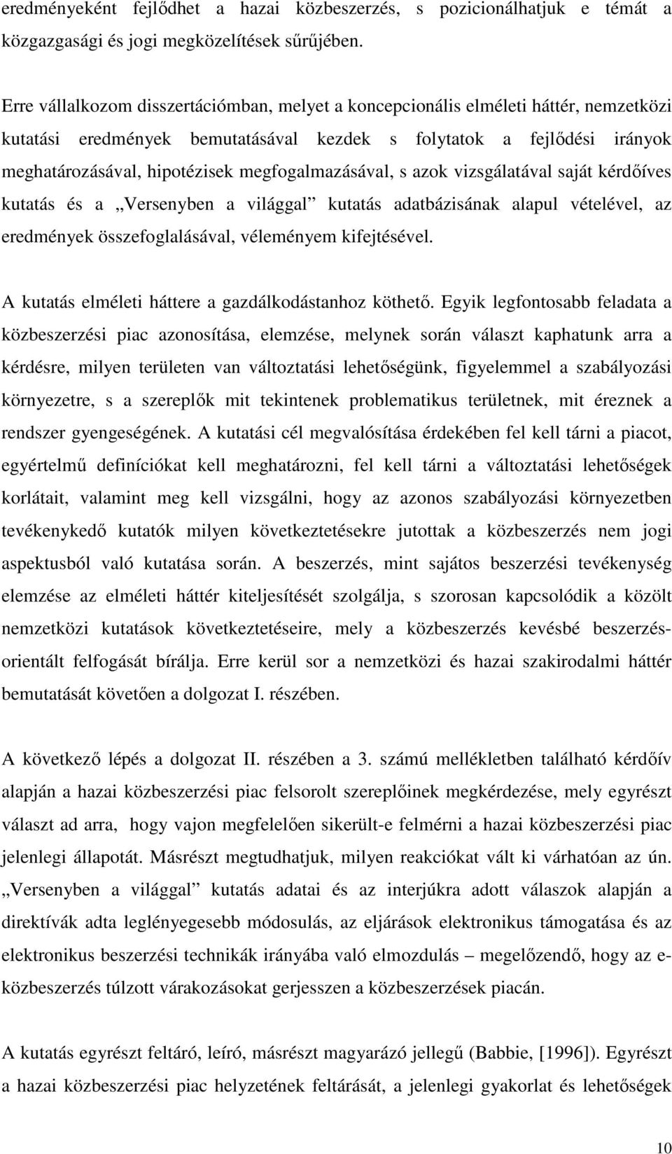 megfogalmazásával, s azok vizsgálatával saját kérdıíves kutatás és a Versenyben a világgal kutatás adatbázisának alapul vételével, az eredmények összefoglalásával, véleményem kifejtésével.