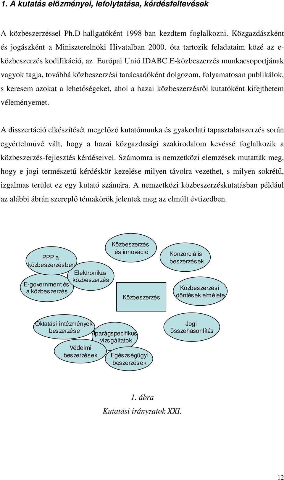 publikálok, s keresem azokat a lehetıségeket, ahol a hazai közbeszerzésrıl kutatóként kifejthetem véleményemet.