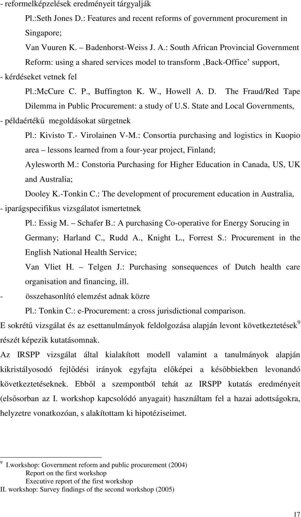 The Fraud/Red Tape Dilemma in Public Procurement: a study of U.S. State and Local Governments, - példaértékő megoldásokat sürgetnek Pl.: Kivisto T.- Virolainen V-M.