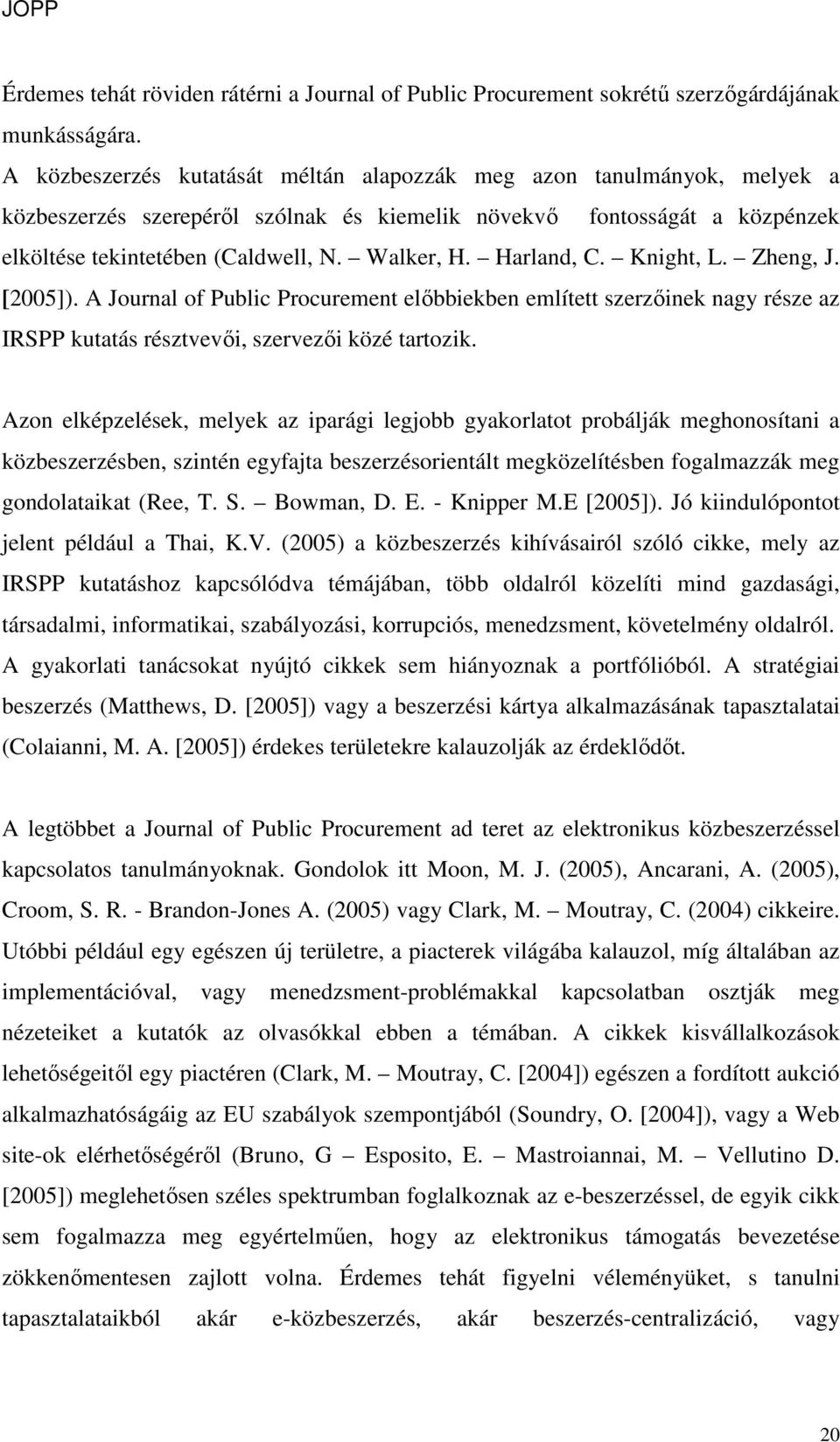 Harland, C. Knight, L. Zheng, J. [2005]). A Journal of Public Procurement elıbbiekben említett szerzıinek nagy része az IRSPP kutatás résztvevıi, szervezıi közé tartozik.
