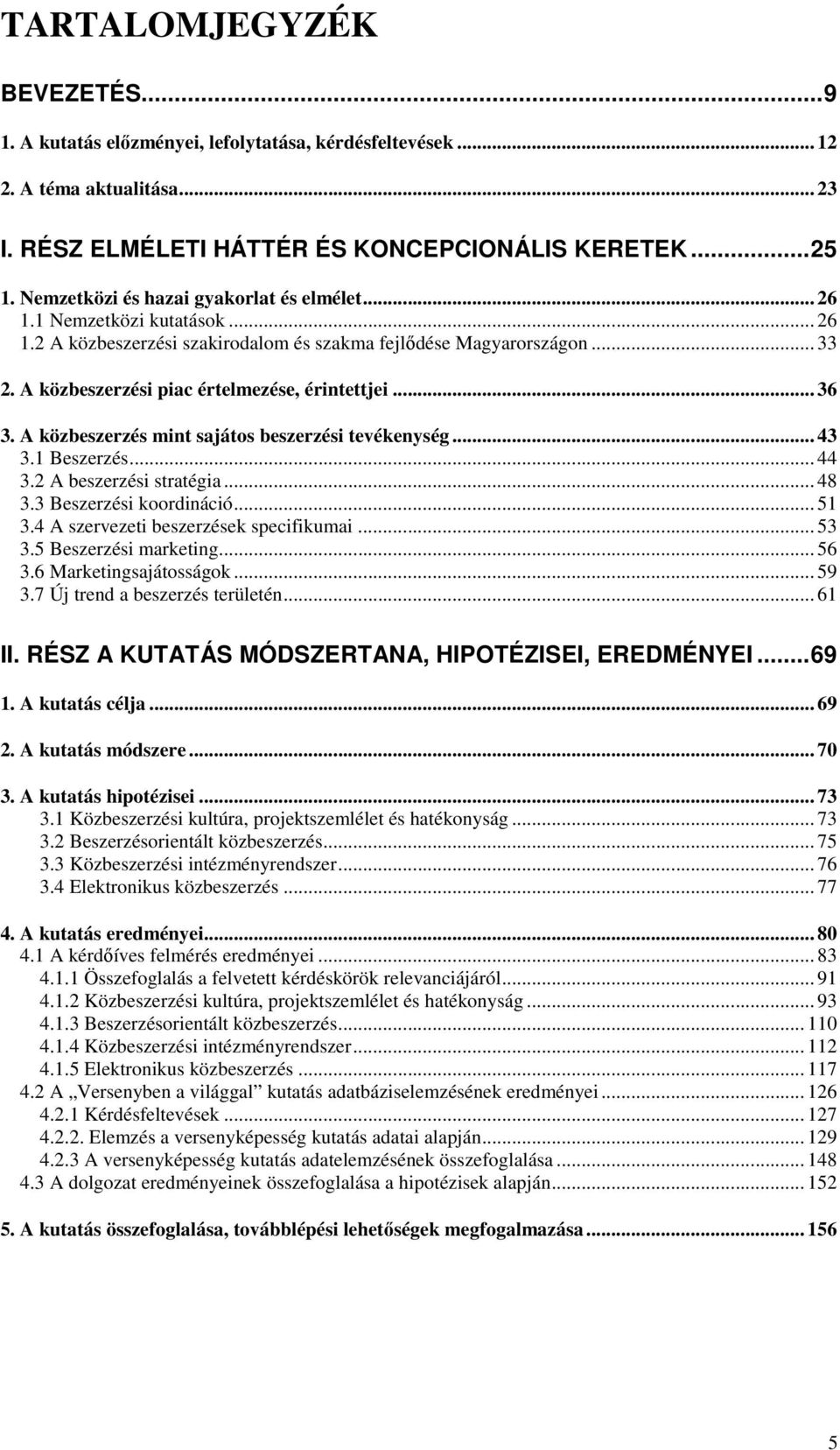 A közbeszerzési piac értelmezése, érintettjei... 36 3. A közbeszerzés mint sajátos beszerzési tevékenység... 43 3.1 Beszerzés... 44 3.2 A beszerzési stratégia... 48 3.3 Beszerzési koordináció... 51 3.