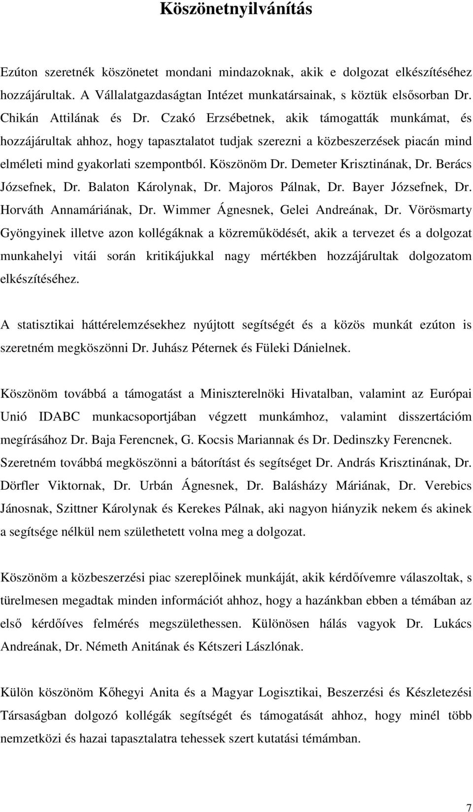 Köszönöm Dr. Demeter Krisztinának, Dr. Berács Józsefnek, Dr. Balaton Károlynak, Dr. Majoros Pálnak, Dr. Bayer Józsefnek, Dr. Horváth Annamáriának, Dr. Wimmer Ágnesnek, Gelei Andreának, Dr.