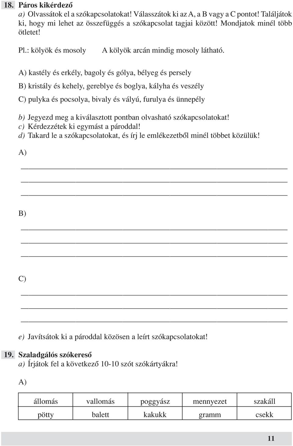 A) kastély és erkély, bagoly és gólya, bélyeg és persely B) kristály és kehely, gereblye és boglya, kályha és veszély C) pulyka és pocsolya, bivaly és vályú, furulya és ünnepély b) Jegyezd meg a