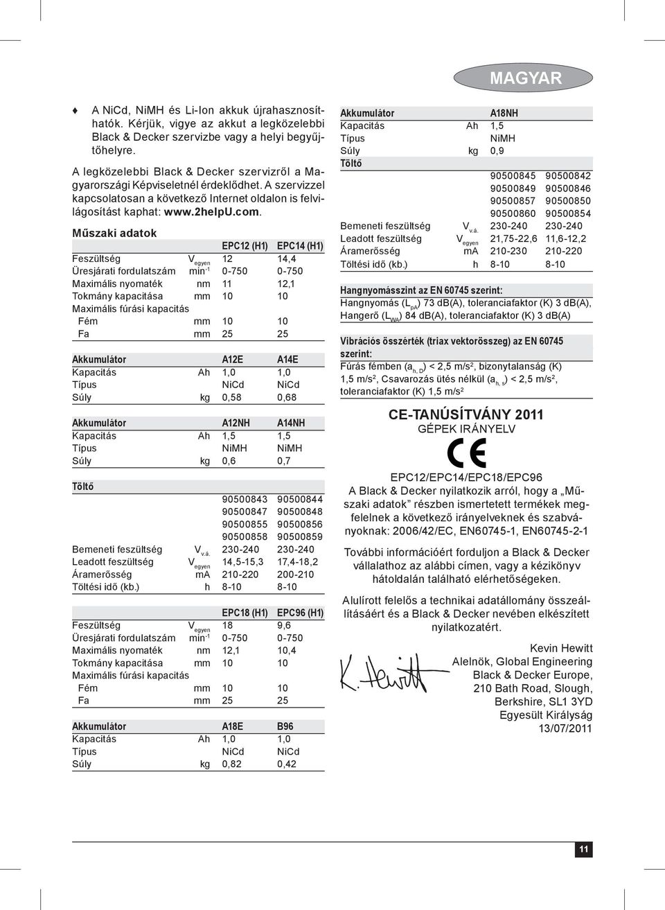 Műszaki adatok EPC12 (H1) EPC14 (H1) Feszültség V egyen 12 14,4 Üresjárati fordulatszám min -1 0-750 0-750 Maximális nyomaték nm 11 12,1 Tokmány kapacitása mm 10 10 Maximális fúrási kapacitás Fém mm