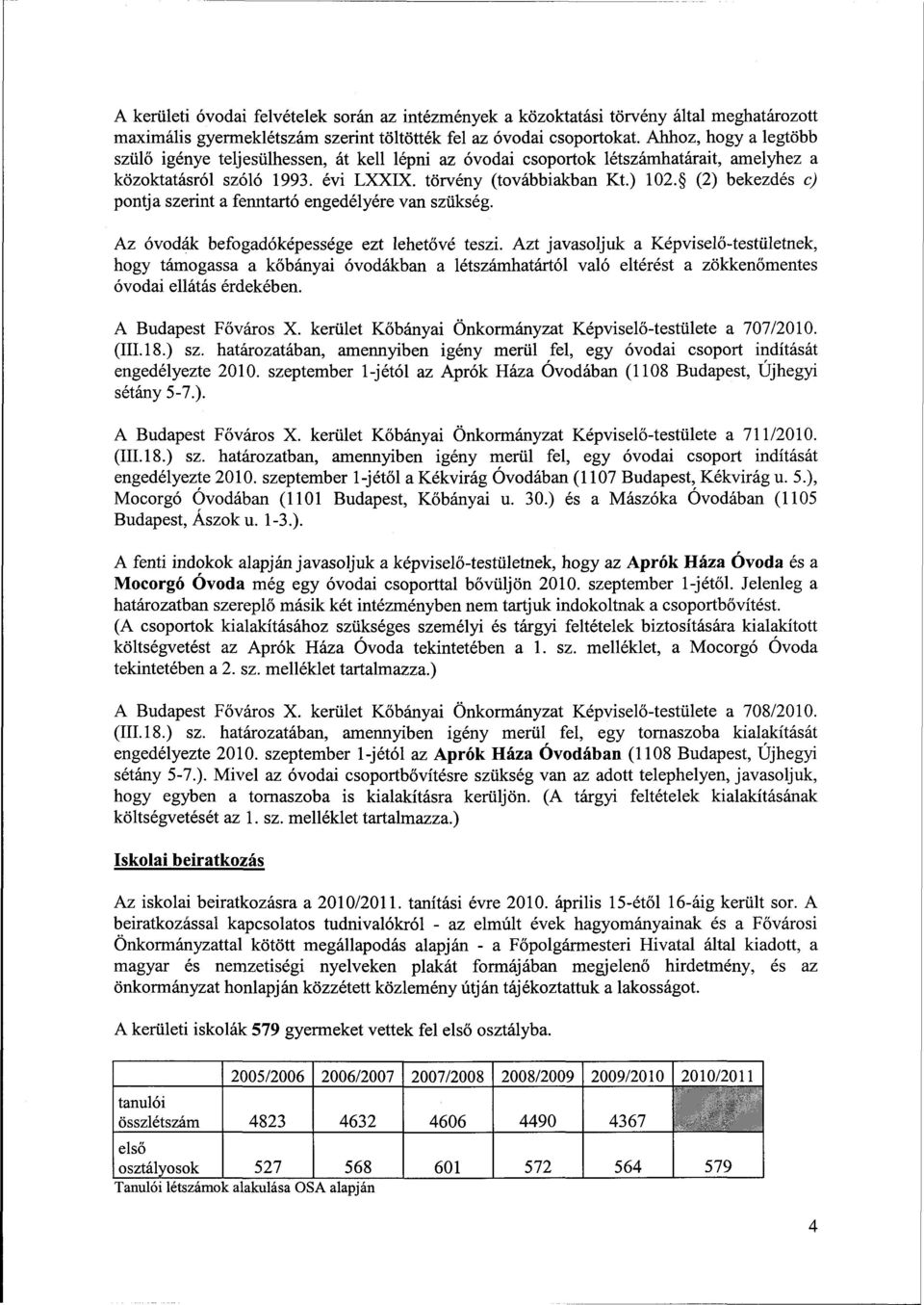 (2) bekezdés c) pontja szerint a fenntartó engedélyére van szükség. Az óvodák befogadóképessége ezt lehetővé teszi.
