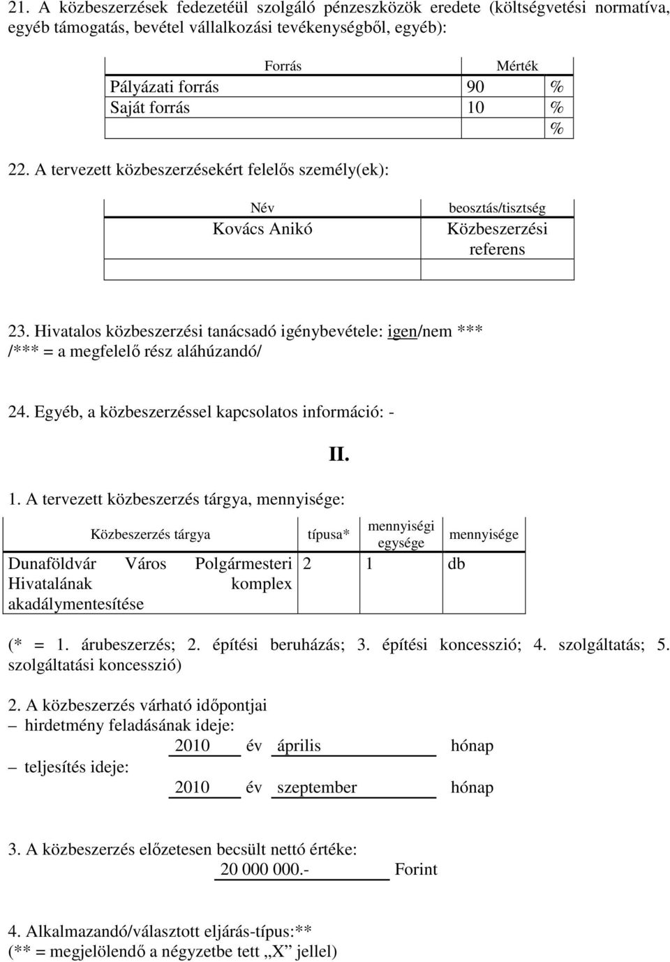 Hivatalos közbeszerzési tanácsadó igénybevétele: igen/nem *** 24. Egyéb, a közbeszerzéssel kapcsolatos információ: - 1.