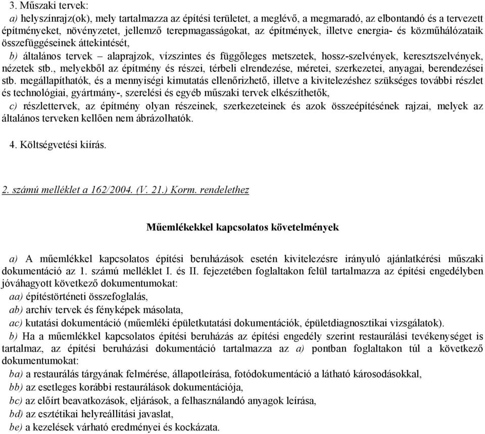 , melyekből az építmény és részei, térbeli elrendezése, méretei, szerkezetei, anyagai, berendezései stb.