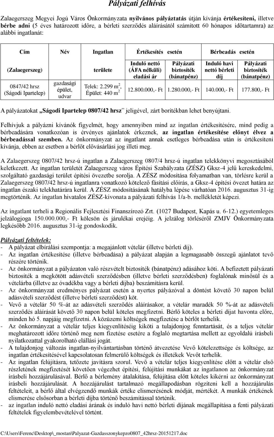 nettó (ÁFA nélküli) eladási ár Pályázati biztosíték (bánatpénz) Induló havi nettó bérleti díj Pályázati biztosíték (bánatpénz) Telek: 2.299 m 2, Épület: 440 m 2 12.800.000,- Ft 1.280.000,- Ft 140.