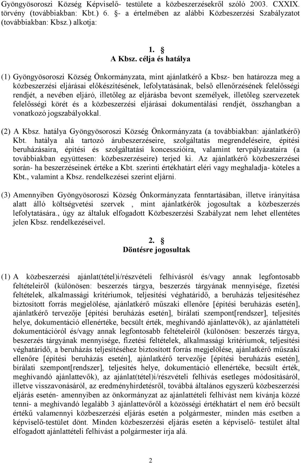 célja és hatálya (1) Gyöngyösoroszi Község Önkormányzata, mint ajánlatkérő a Kbsz- ben határozza meg a közbeszerzési eljárásai előkészítésének, lefolytatásának, belső ellenőrzésének felelősségi