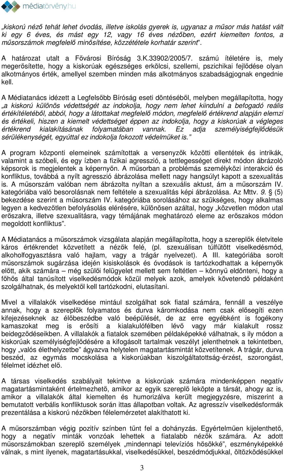 számú ítéletére is, mely megerősítette, hogy a kiskorúak egészséges erkölcsi, szellemi, pszichikai fejlődése olyan alkotmányos érték, amellyel szemben minden más alkotmányos szabadságjognak engednie