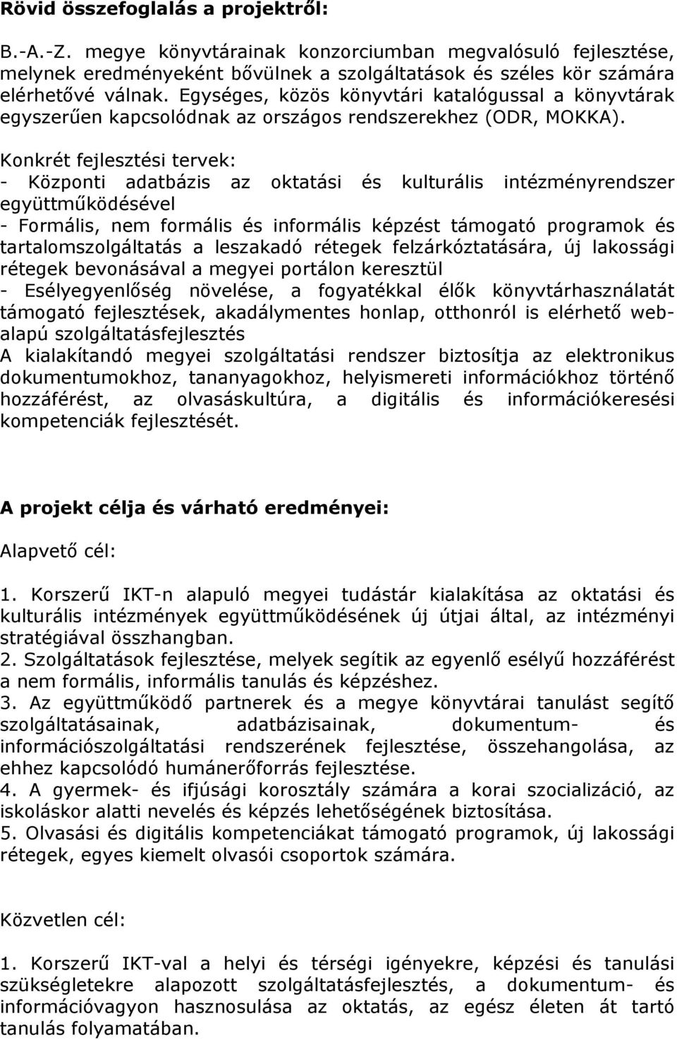 Konkrét fejlesztési tervek: - Központi adatbázis az oktatási és kulturális intézményrendszer együttmőködésével - Formális, nem formális és informális képzést támogató programok és