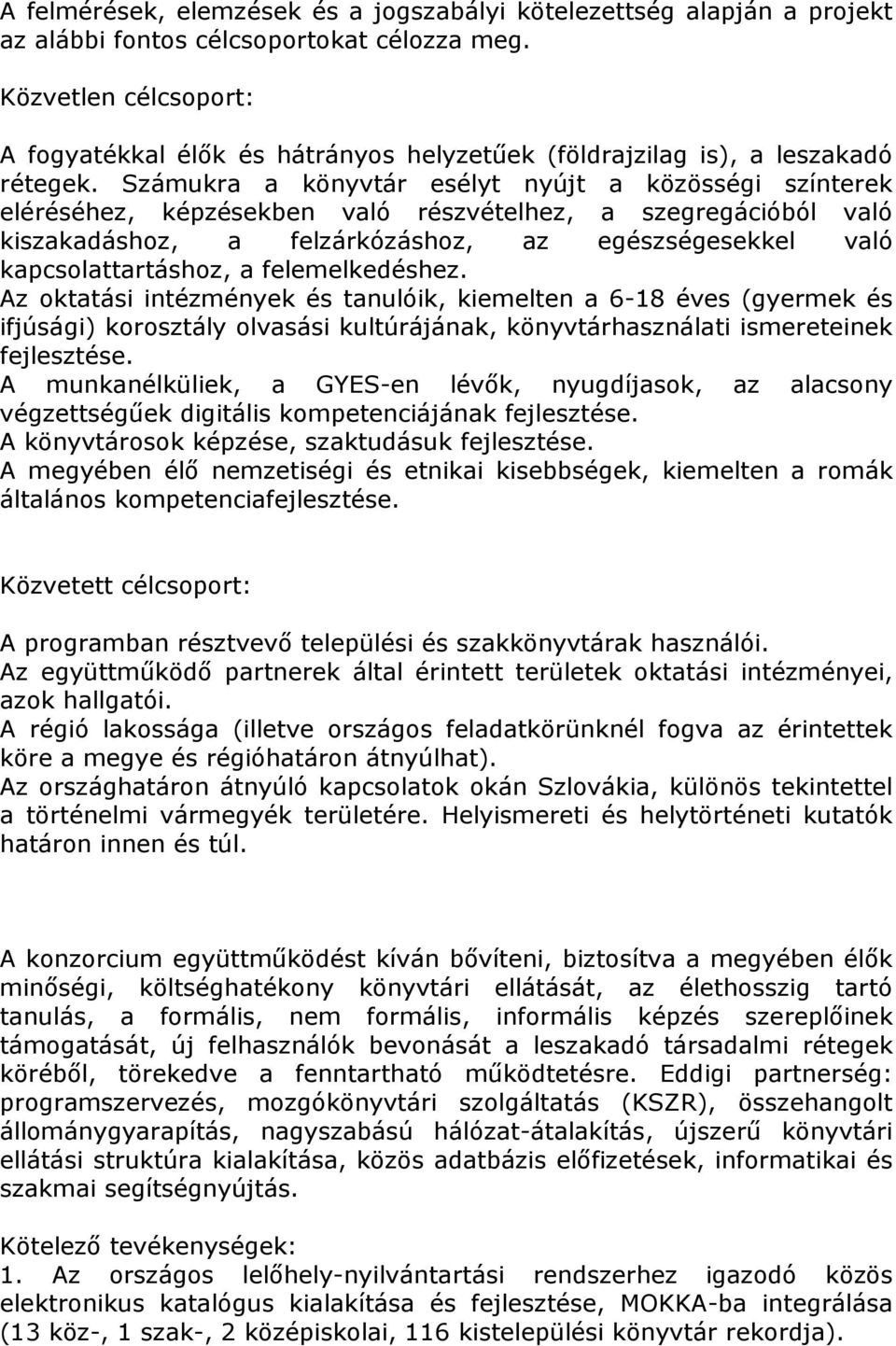 Számukra a könyvtár esélyt nyújt a közösségi színterek eléréséhez, képzésekben való részvételhez, a szegregációból való kiszakadáshoz, a felzárkózáshoz, az egészségesekkel való kapcsolattartáshoz, a