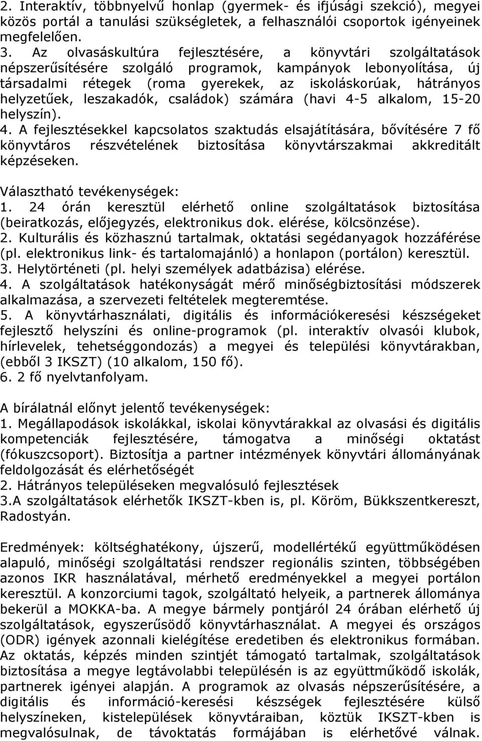 leszakadók, családok) számára (havi 4-5 alkalom, 15-20 helyszín). 4. A fejlesztésekkel kapcsolatos szaktudás elsajátítására, bıvítésére 7 fı könyvtáros részvételének biztosítása könyvtárszakmai akkreditált képzéseken.