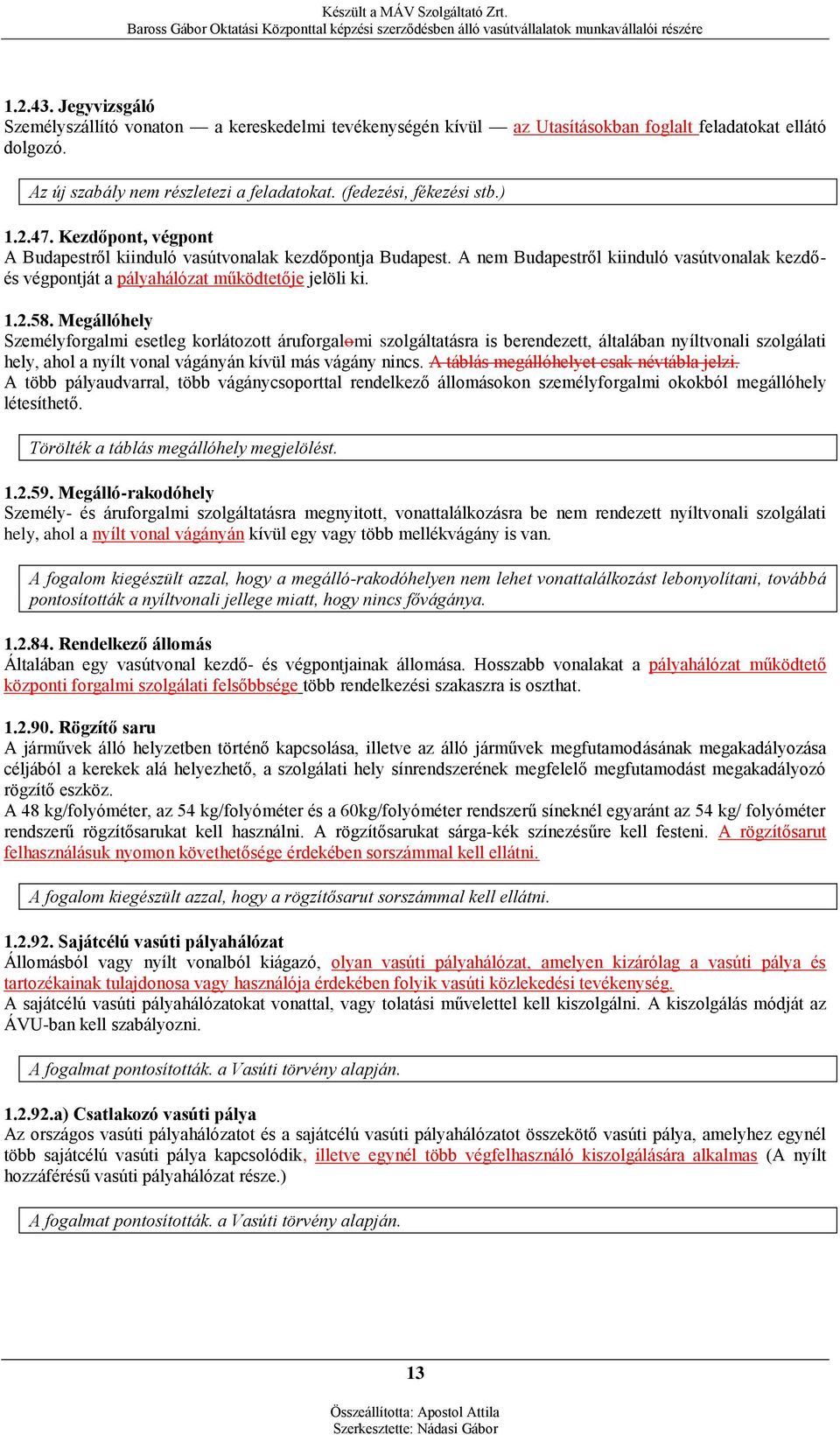 A nem Budapestről kiinduló vasútvonalak kezdőés végpontját a pályahálózat működtetője jelöli ki. 1.2.58.