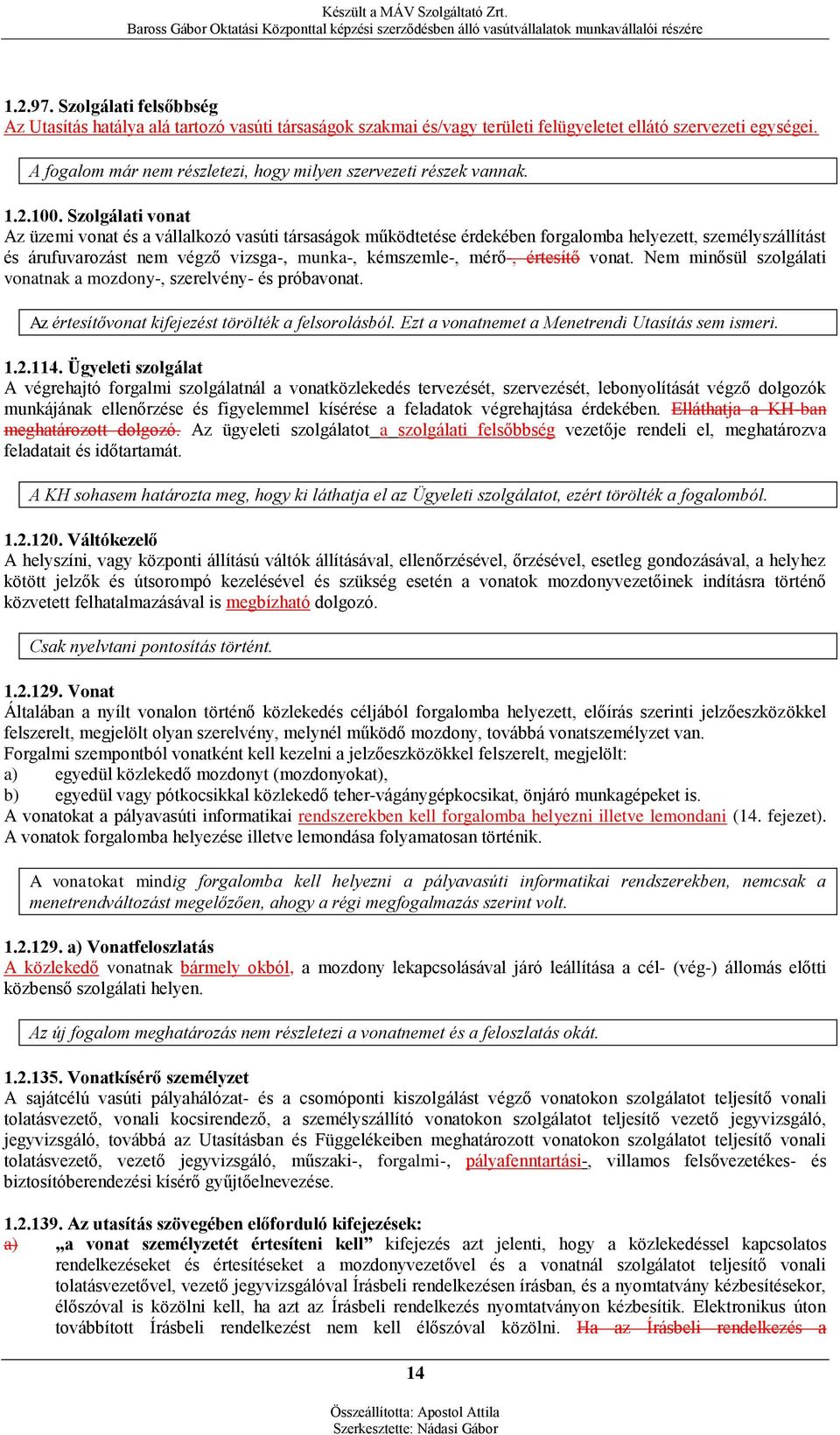 Szolgálati vonat Az üzemi vonat és a vállalkozó vasúti társaságok működtetése érdekében forgalomba helyezett, személyszállítást és árufuvarozást nem végző vizsga-, munka-, kémszemle-, mérő-, értesítő