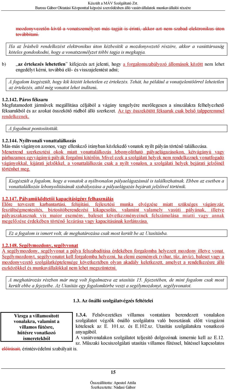 b) az értekezés lehetetlen kifejezés azt jelenti, hogy a forgalomszabályozó állomások között nem lehet engedélyt kérni, továbbá elő- és visszajelentést adni; A fogalom kiegészült, hogy kik között