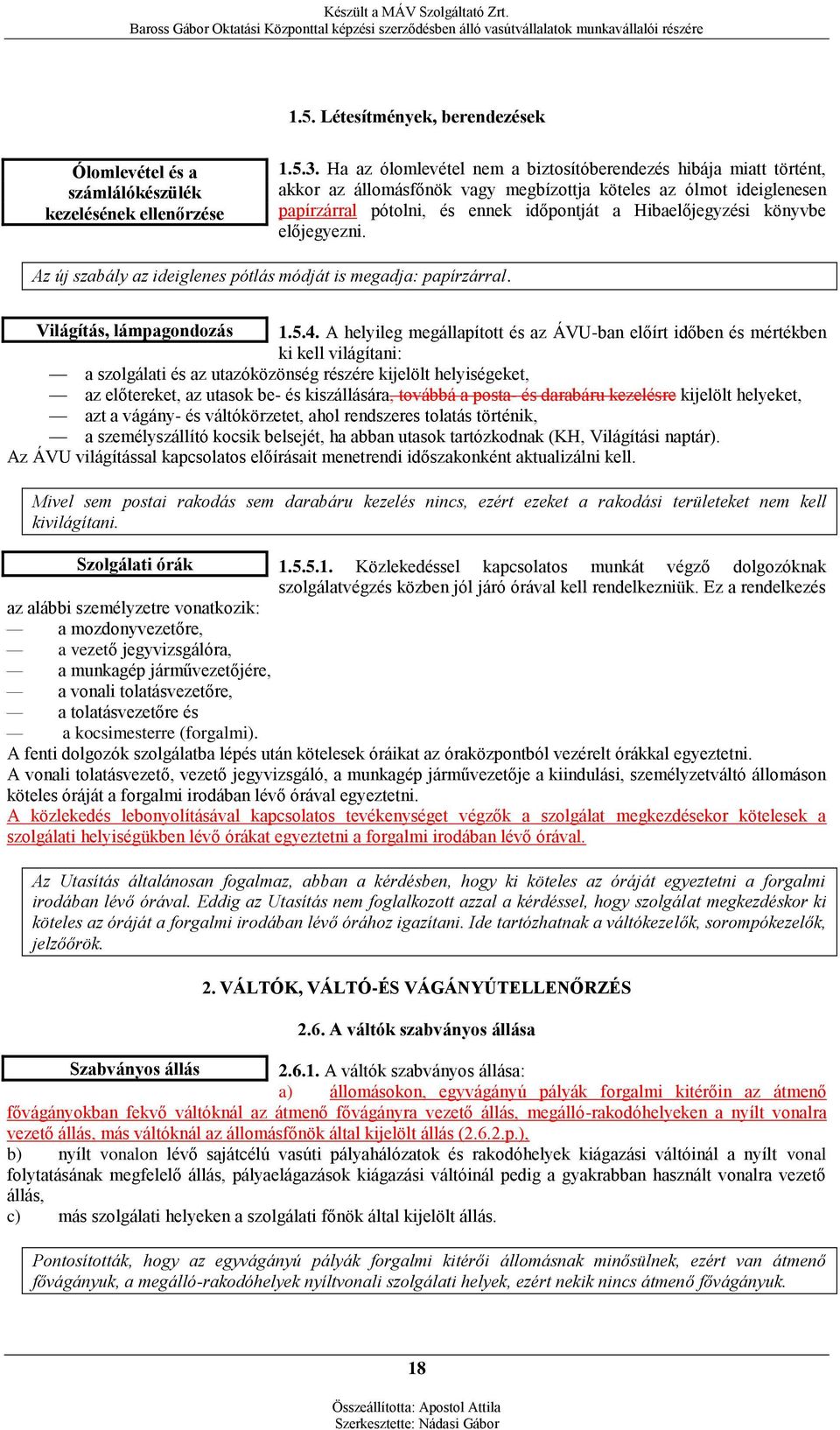 könyvbe előjegyezni. Az új szabály az ideiglenes pótlás módját is megadja: papírzárral. Világítás, lámpagondozás 1.5.4.