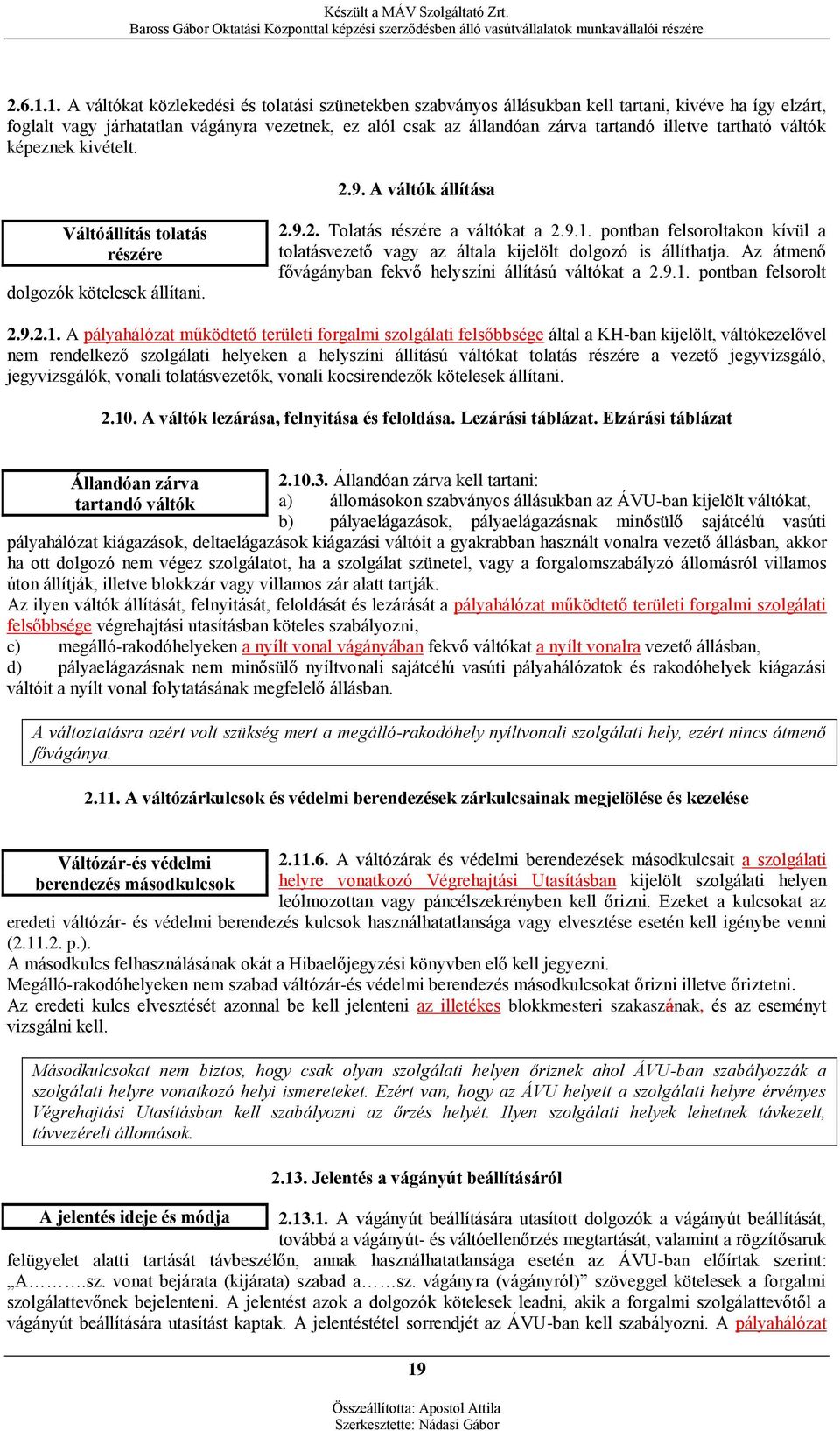 illetve tartható váltók képeznek kivételt. 2.9. A váltók állítása Váltóállítás tolatás részére dolgozók kötelesek állítani. 2.9.2. Tolatás részére a váltókat a 2.9.1.