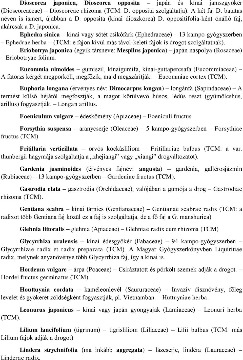 Ephedra sinica kínai vagy sötét csikófark (Ephedraceae) 13 kampo-gyógyszerben Ephedrae herba (TCM: e fajon kívül más távol-keleti fajok is drogot szolgáltatnak).