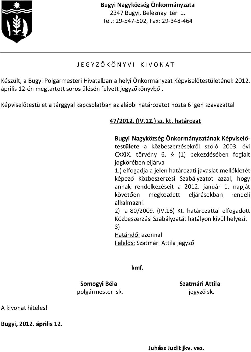 április 12-én megtartott soros ülésén felvett jegyzőkönyvből. Képviselőtestület a tárggyal kapcsolatban az alábbi határozatot hozta 6 igen szavazattal 47/2012. (IV.12.) sz. kt.