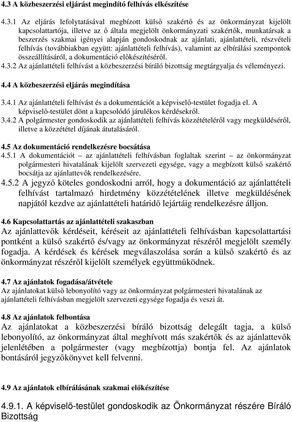 elbírálási szempontok összeállításáról, a dokumentáció előkészítéséről. 4.3.2 Az ajánlattételi felhívást a közbeszerzési bíráló bizottság megtárgyalja és véleményezi. 4.4 A közbeszerzési eljárás megindítása 3.