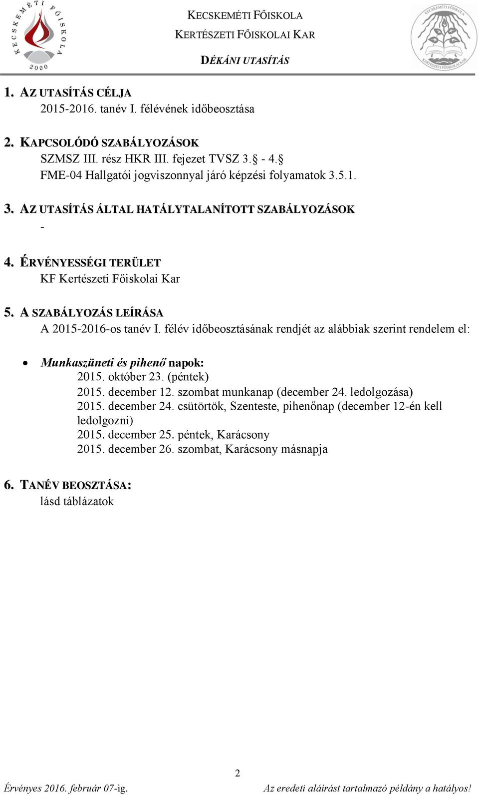 A SZABÁLYOZÁS LEÍÁSA A 2015-2016-os tanév I. félév időbeosztásának rendjét az alábbiak szerint rendelem el: Munkaszüneti és pihenő napok: 2015. október 23. (péntek) 2015. december 12.